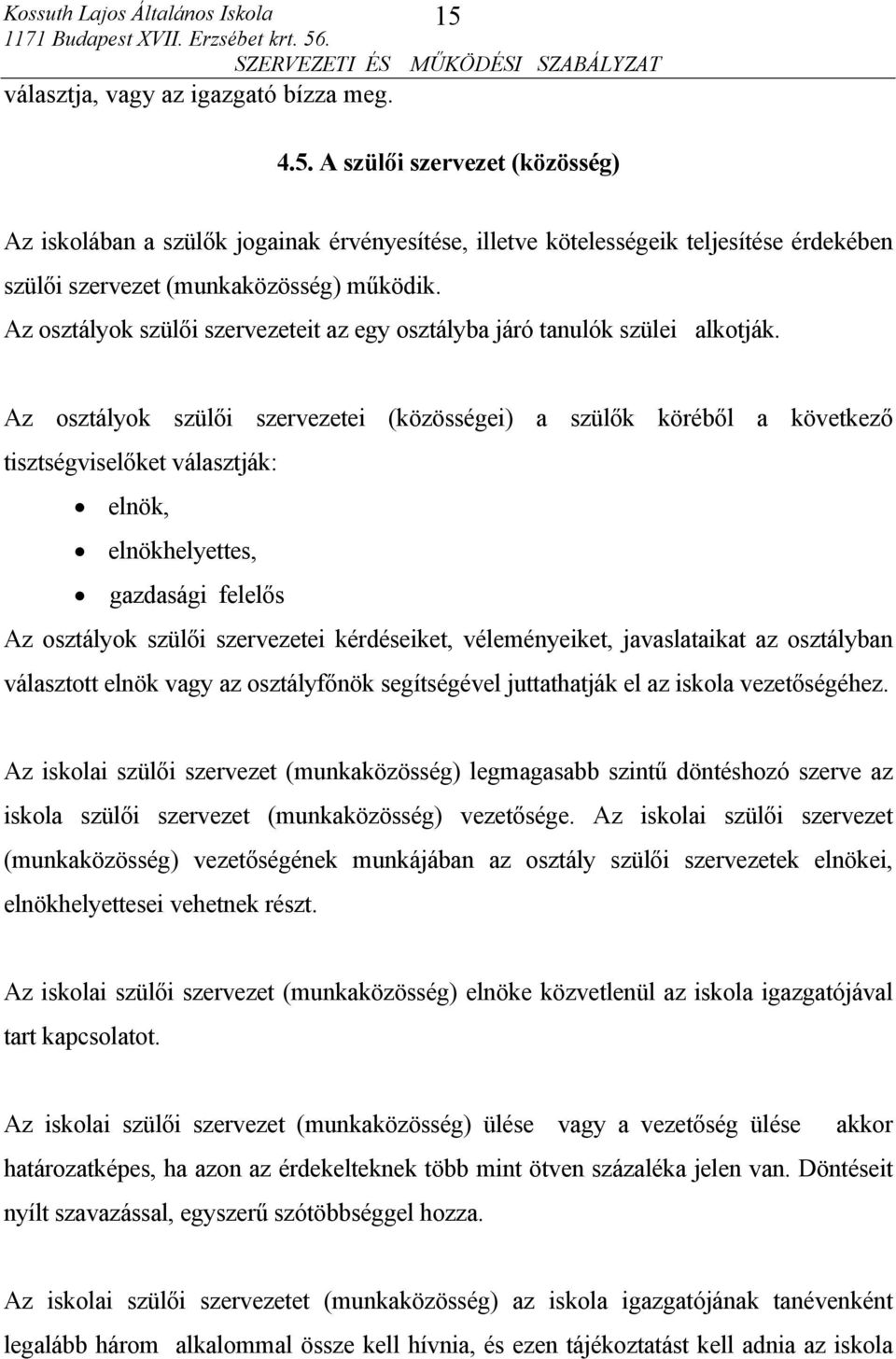 Az osztályok szülői szervezeteit az egy osztályba járó tanulók szülei alkotják.