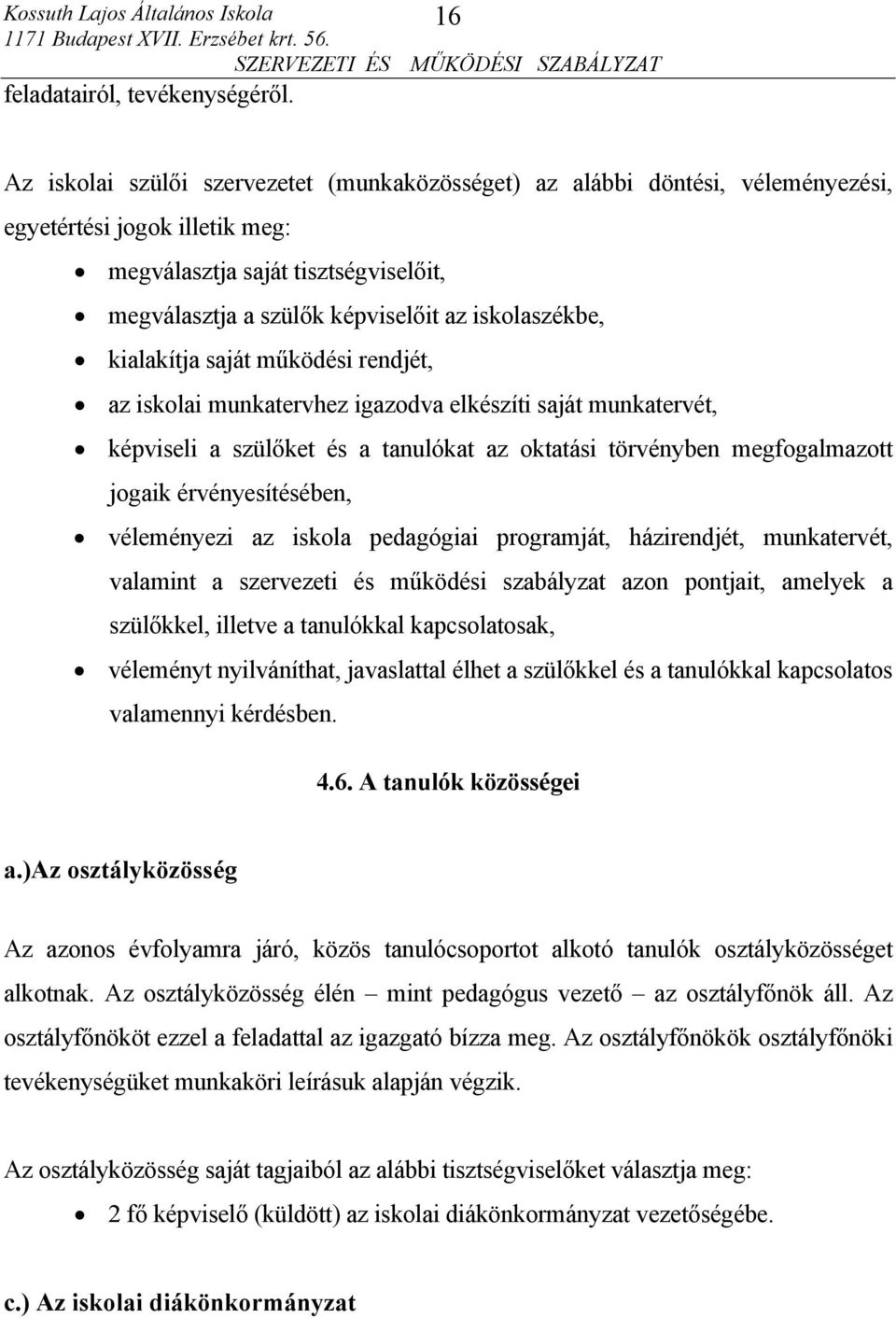 iskolaszékbe, kialakítja saját működési rendjét, az iskolai munkatervhez igazodva elkészíti saját munkatervét, képviseli a szülőket és a tanulókat az oktatási törvényben megfogalmazott jogaik