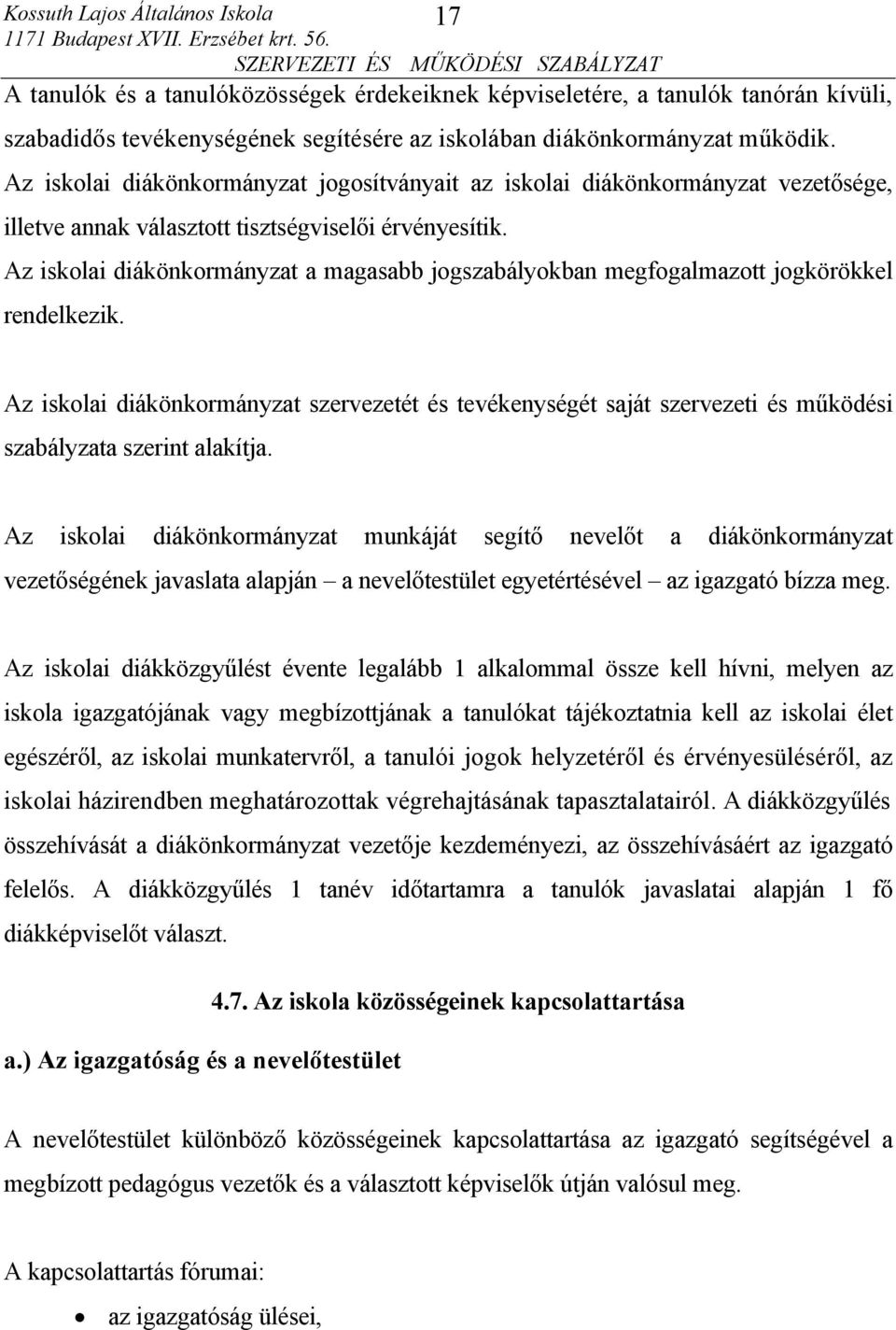 Az iskolai diákönkormányzat a magasabb jogszabályokban megfogalmazott jogkörökkel rendelkezik.