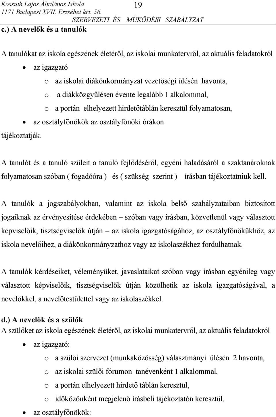 A tanulót és a tanuló szüleit a tanuló fejlődéséről, egyéni haladásáról a szaktanároknak folyamatosan szóban ( fogadóóra ) és ( szükség szerint ) írásban tájékoztatniuk kell.