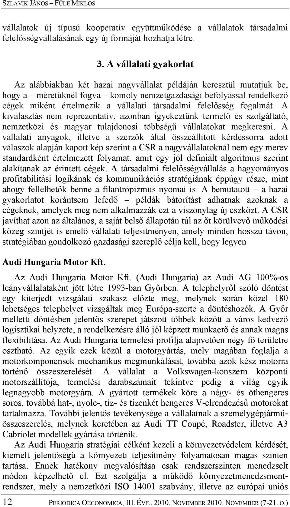 társadalmi felelősség fogalmát. A kiválasztás nem reprezentatív, azonban igyekeztünk termelő és szolgáltató, nemzetközi és magyar tulajdonosi többségű vállalatokat megkeresni.