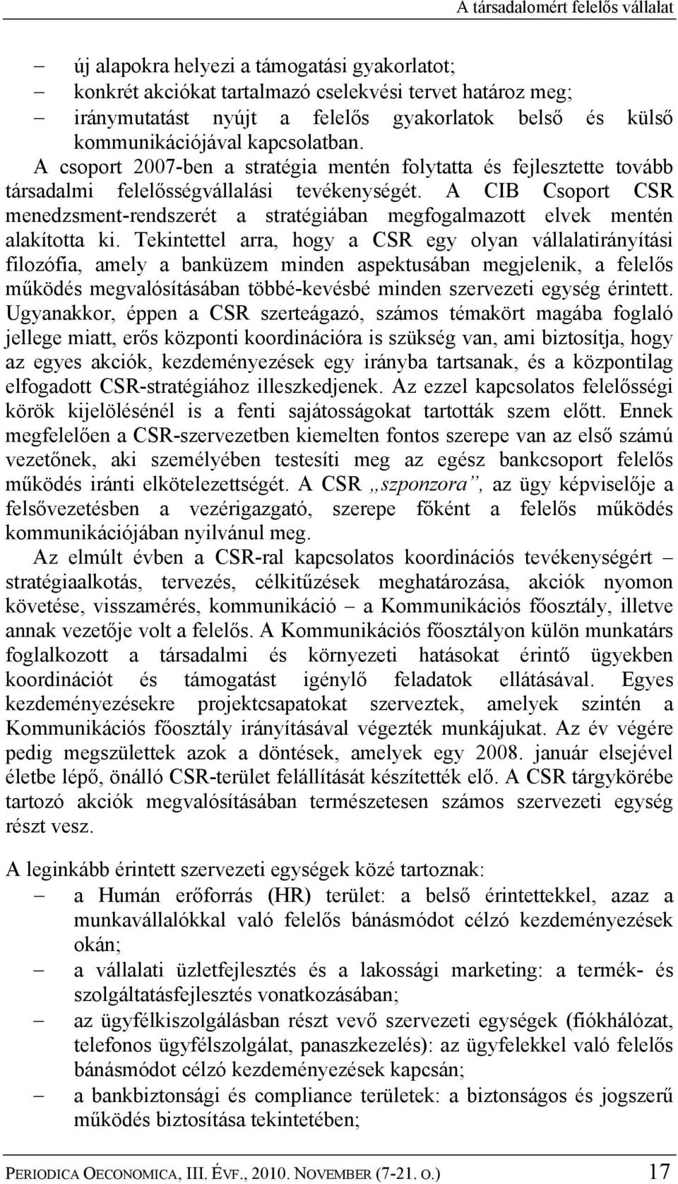 A CIB Csoport CSR menedzsment-rendszerét a stratégiában megfogalmazott elvek mentén alakította ki.