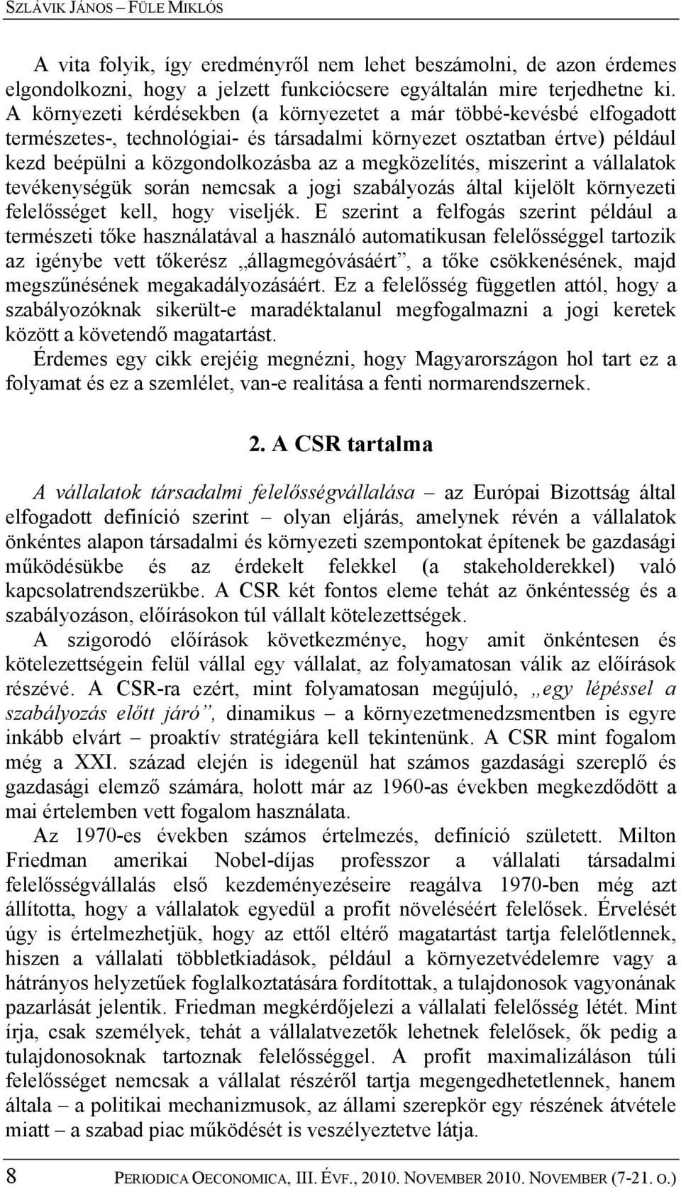 miszerint a vállalatok tevékenységük során nemcsak a jogi szabályozás által kijelölt környezeti felelősséget kell, hogy viseljék.