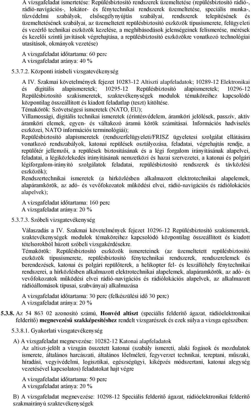 kezelése, a meghibásodások jelenségeinek felismerése, mérések és kezelői szintű javítások végrehajtása, a repülésbiztosító eszközökre vonatkozó technológiai utasítások, okmányok vezetése) A