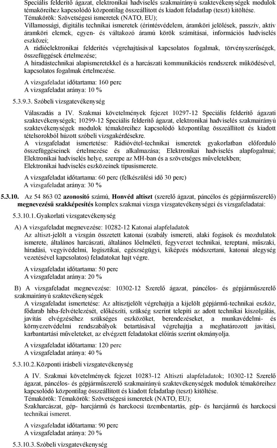 számításai, információs hadviselés eszközei; A rádióelektronikai felderítés végrehajtásával kapcsolatos fogalmak, törvényszerűségek, összefüggések értelmezése; A híradástechnikai alapismeretekkel és