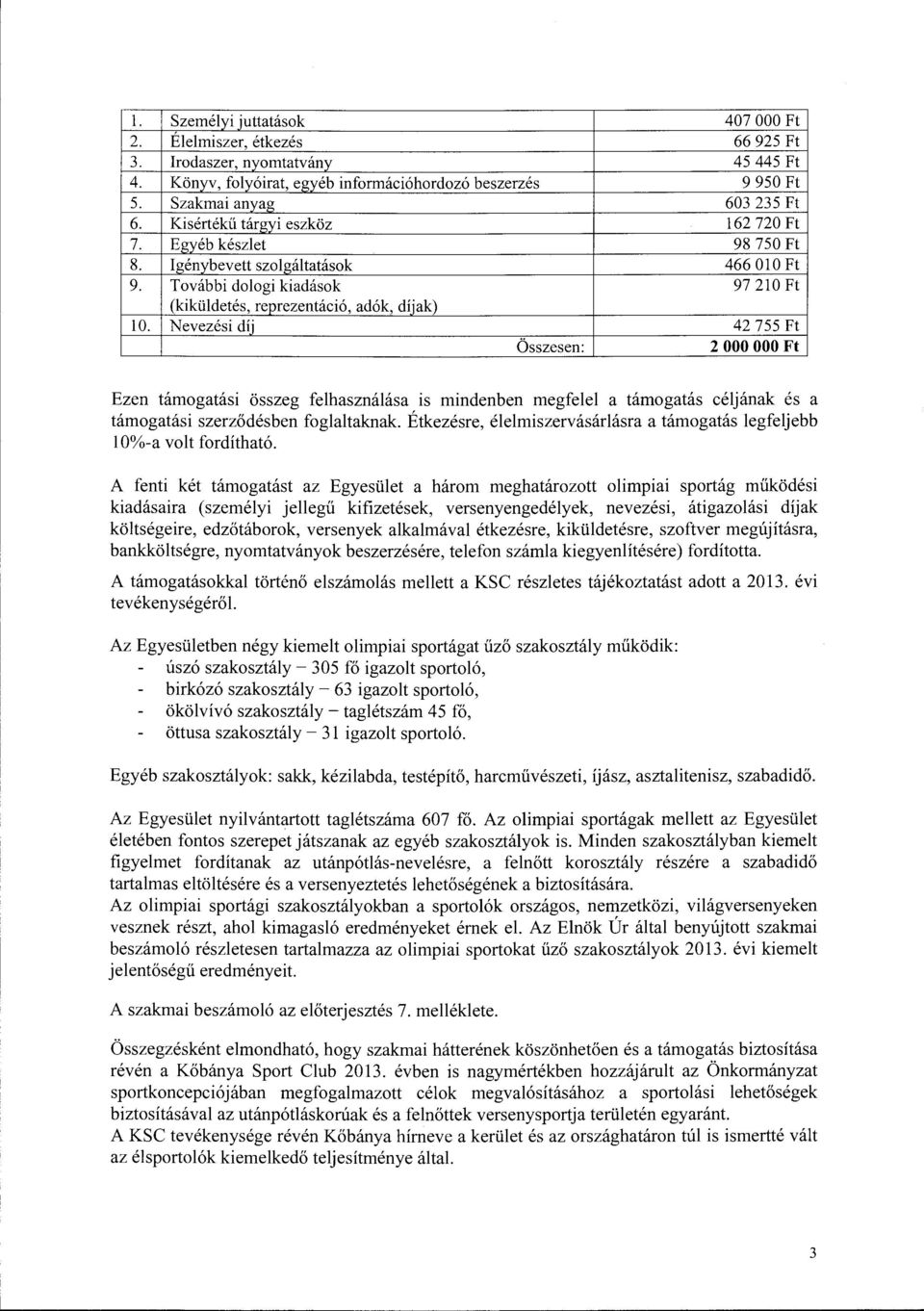 alkalmával étkezésre, kiküldetésre, szoftver megújításra, bankköltségre, nyomtatványok beszerzésére, telefon számla kiegyenlítésére) fordította.