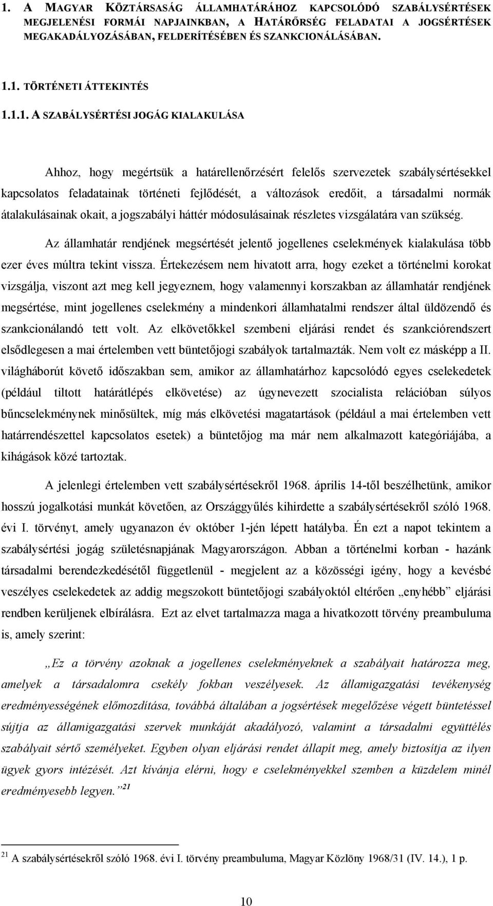 társadalmi normák átalakulásainak okait, a jogszabályi háttér módosulásainak részletes vizsgálatára van szükség.