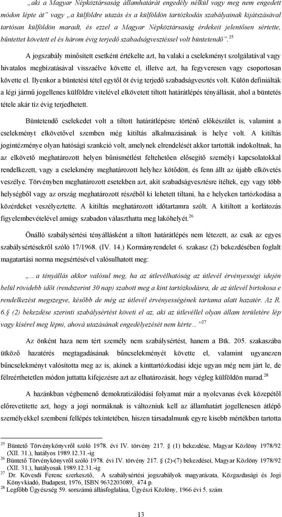 25 A jogszabály minősített esetként értékelte azt, ha valaki a cselekményt szolgálatával vagy hivatalos megbízatásával visszaélve követte el, illetve azt, ha fegyveresen vagy csoportosan követte el.