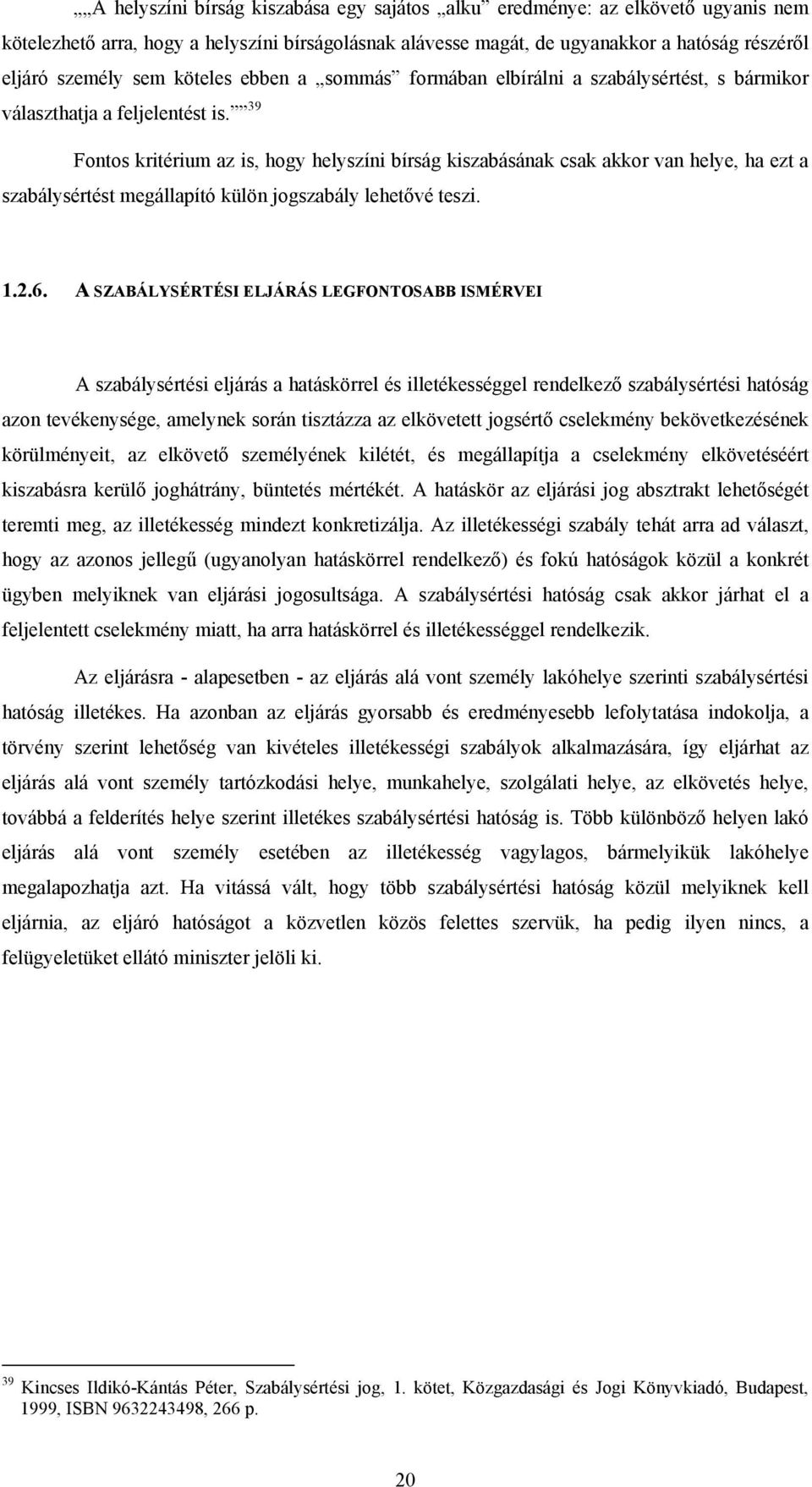 39 Fontos kritérium az is, hogy helyszíni bírság kiszabásának csak akkor van helye, ha ezt a szabálysértést megállapító külön jogszabály lehetővé teszi. 1.2.6.