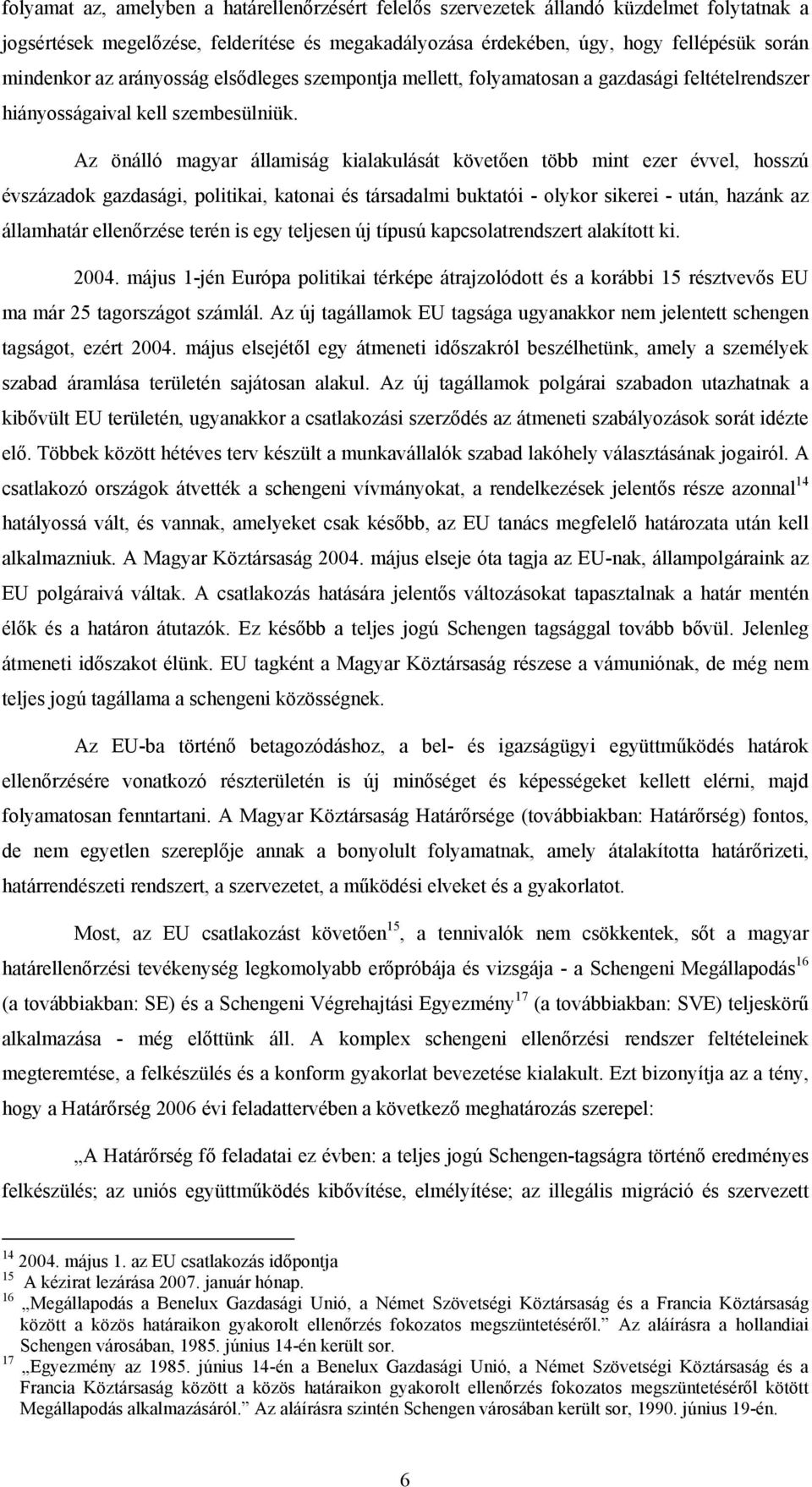 Az önálló magyar államiság kialakulását követően több mint ezer évvel, hosszú évszázadok gazdasági, politikai, katonai és társadalmi buktatói - olykor sikerei - után, hazánk az államhatár ellenőrzése