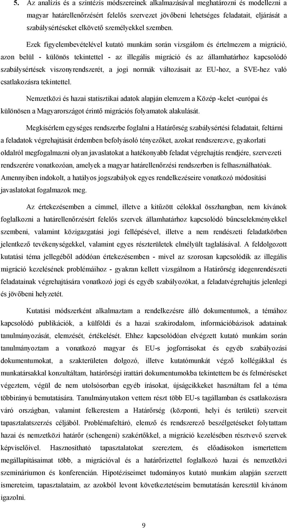 Ezek figyelembevételével kutató munkám során vizsgálom és értelmezem a migráció, azon belül - különös tekintettel - az illegális migráció és az államhatárhoz kapcsolódó szabálysértések