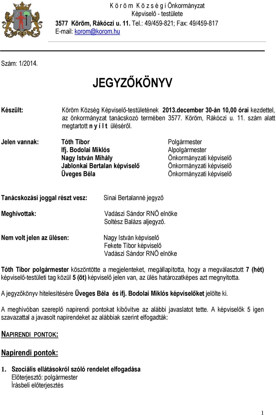 szám alatt megtartott n y í l t üléséről. Jelen vannak: Tóth Tibor Ifj.