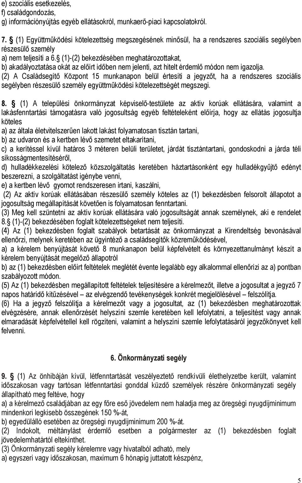 (1)-(2) bekezdésében meghatározottakat, b) akadályoztatása okát az előírt időben nem jelenti, azt hitelt érdemlő módon nem igazolja.