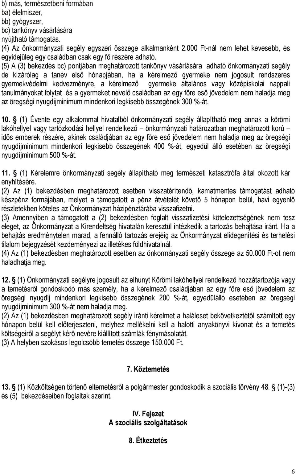 (5) A (3) bekezdés bc) pontjában meghatározott tankönyv vásárlására adható önkormányzati segély de kizárólag a tanév első hónapjában, ha a kérelmező gyermeke nem jogosult rendszeres gyermekvédelmi