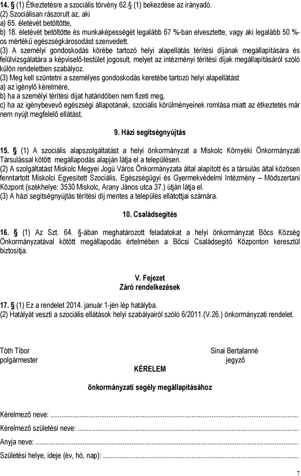 (3) A személyi gondoskodás körébe tartozó helyi alapellátás térítési díjának megállapítására és felülvizsgálatára a képviselő-testület jogosult, melyet az intézményi térítési díjak megállapításáról