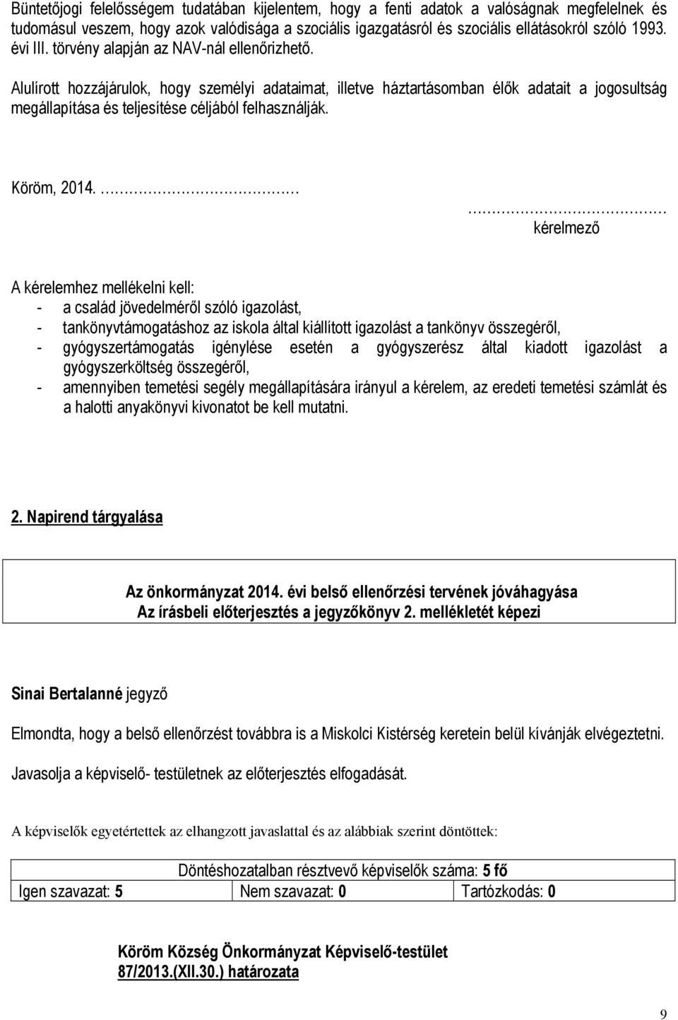 Alulírott hozzájárulok, hogy személyi adataimat, illetve háztartásomban élők adatait a jogosultság megállapítása és teljesítése céljából felhasználják. Köröm, 2014.