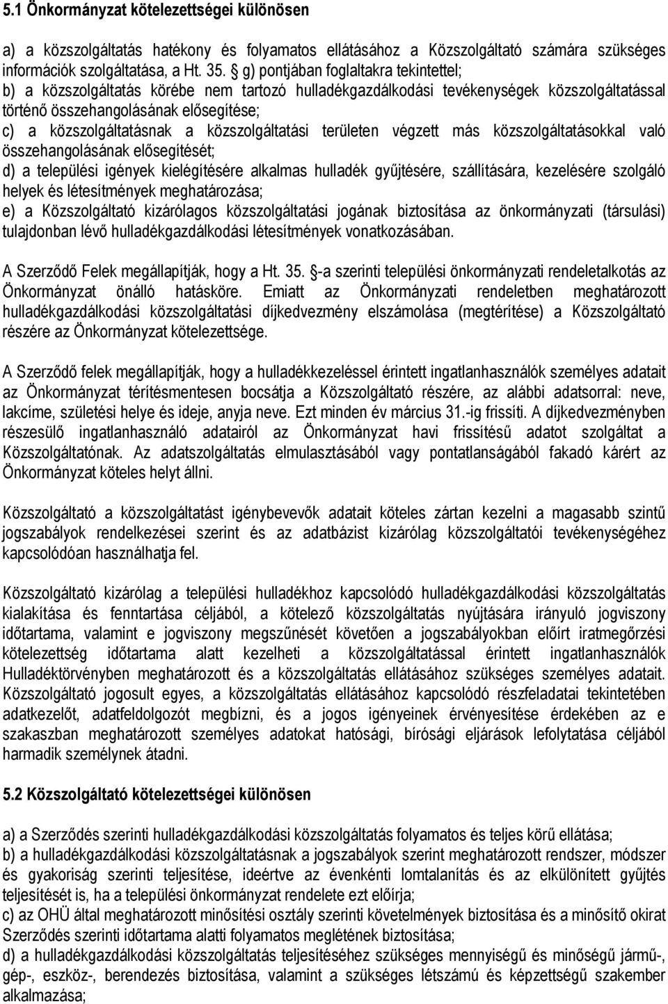 közszolgáltatási területen végzett más közszolgáltatásokkal való összehangolásának elősegítését; d) a települési igények kielégítésére alkalmas hulladék gyűjtésére, szállítására, kezelésére szolgáló