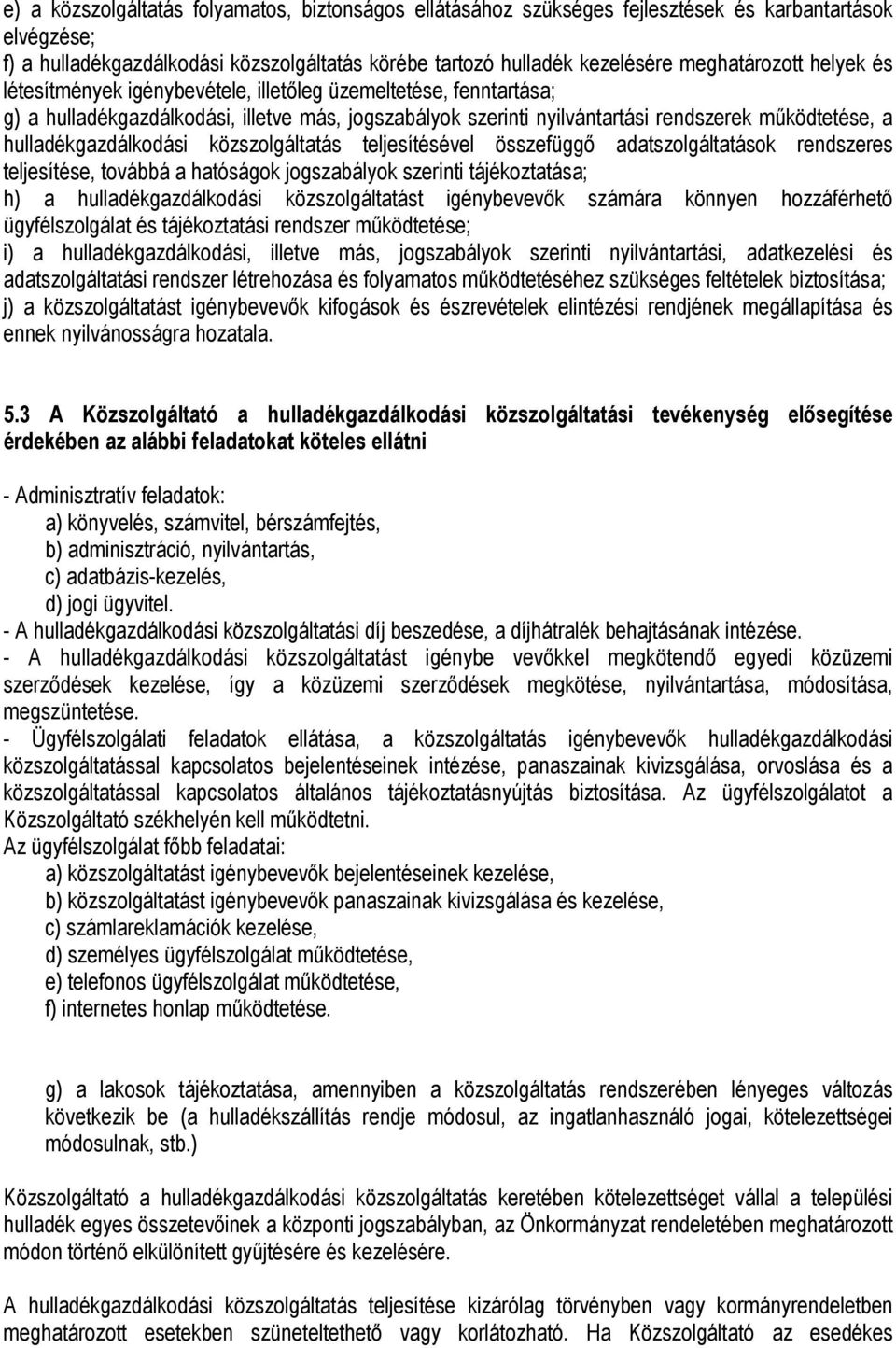 közszolgáltatás teljesítésével összefüggő adatszolgáltatások rendszeres teljesítése, továbbá a hatóságok jogszabályok szerinti tájékoztatása; h) a hulladékgazdálkodási közszolgáltatást igénybevevők