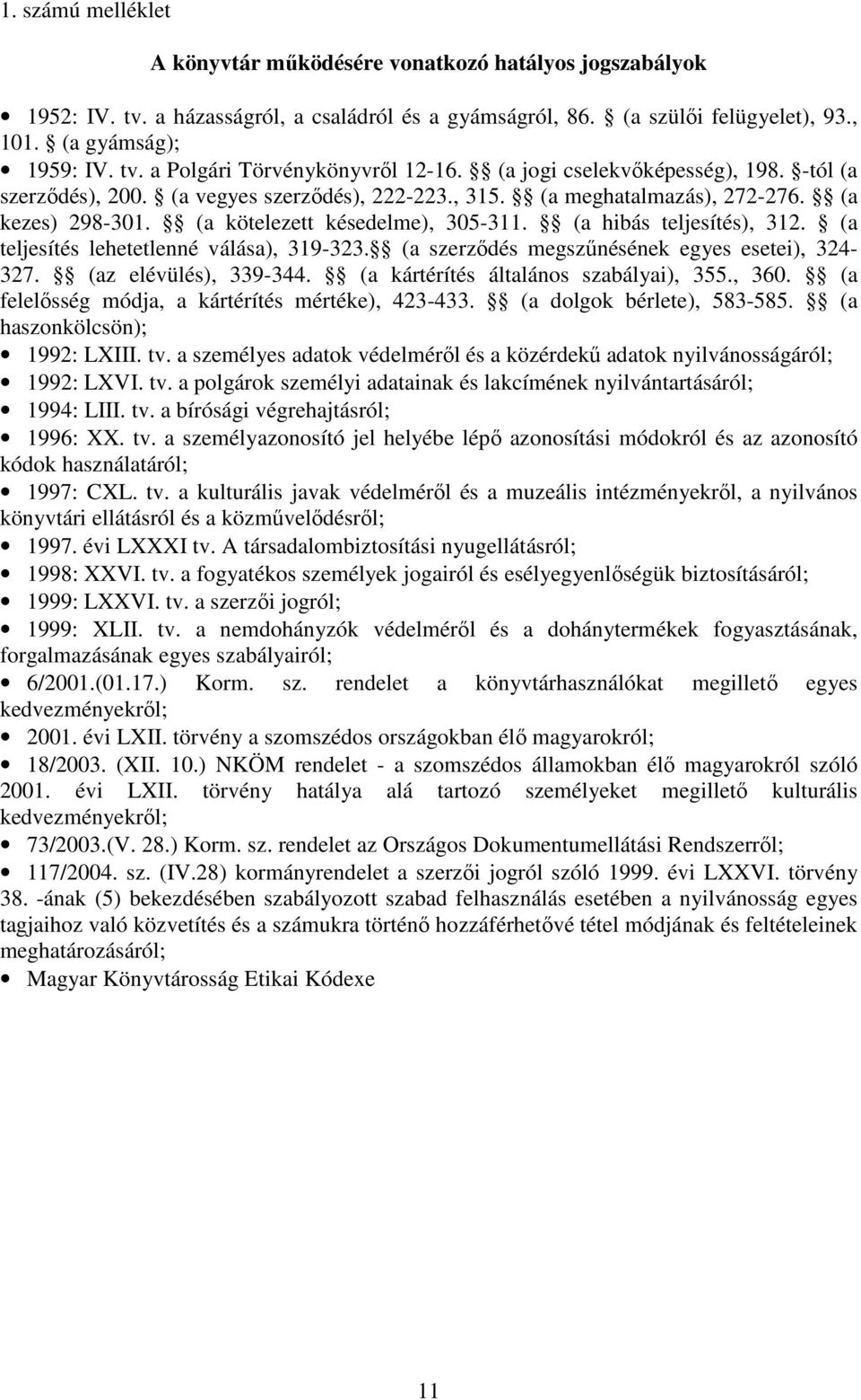 (a hibás teljesítés), 312. (a teljesítés lehetetlenné válása), 319-323. (a szerzıdés megszőnésének egyes esetei), 324-327. (az elévülés), 339-344. (a kártérítés általános szabályai), 355., 360.