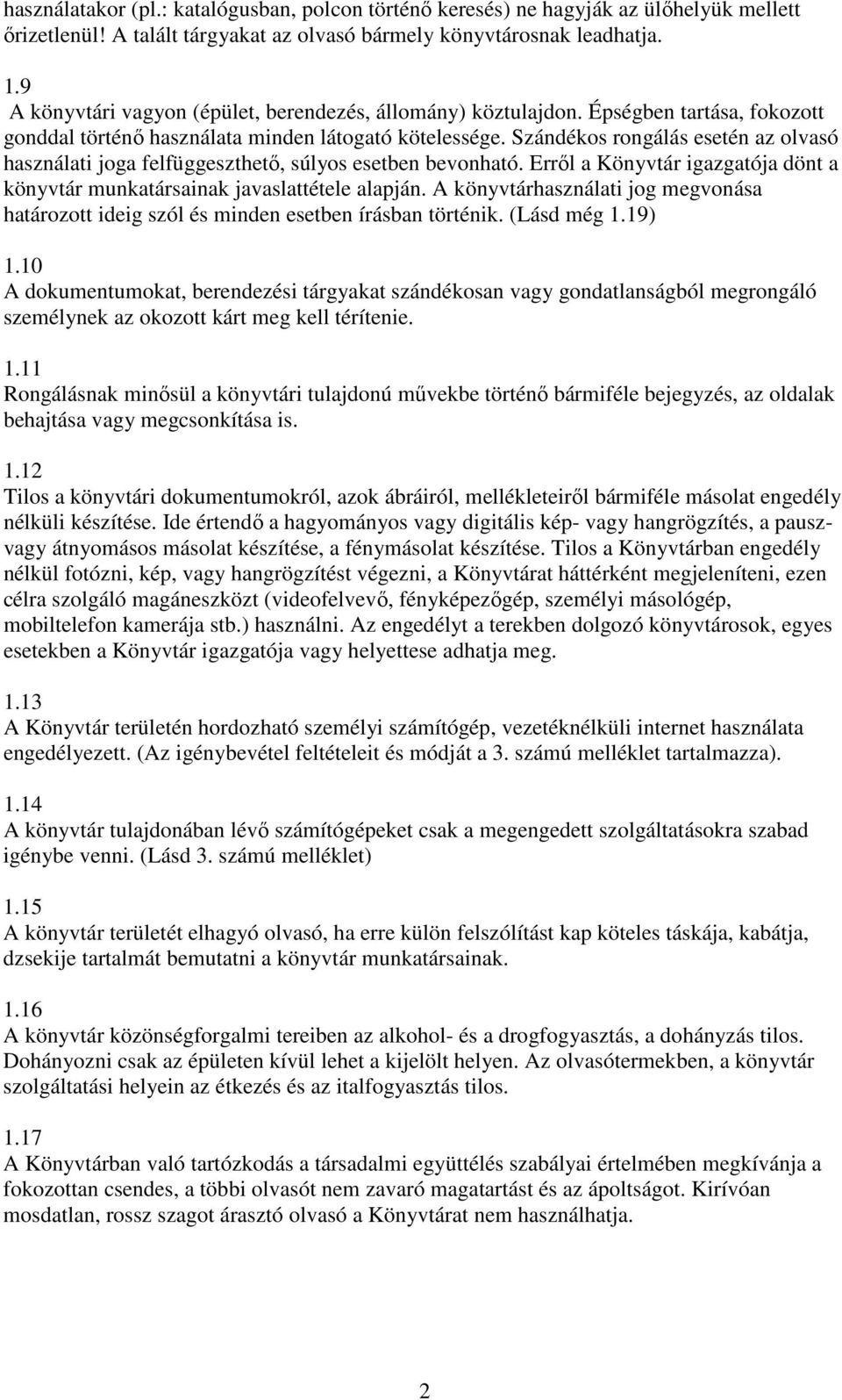 Szándékos rongálás esetén az olvasó használati joga felfüggeszthetı, súlyos esetben bevonható. Errıl a Könyvtár igazgatója dönt a könyvtár munkatársainak javaslattétele alapján.