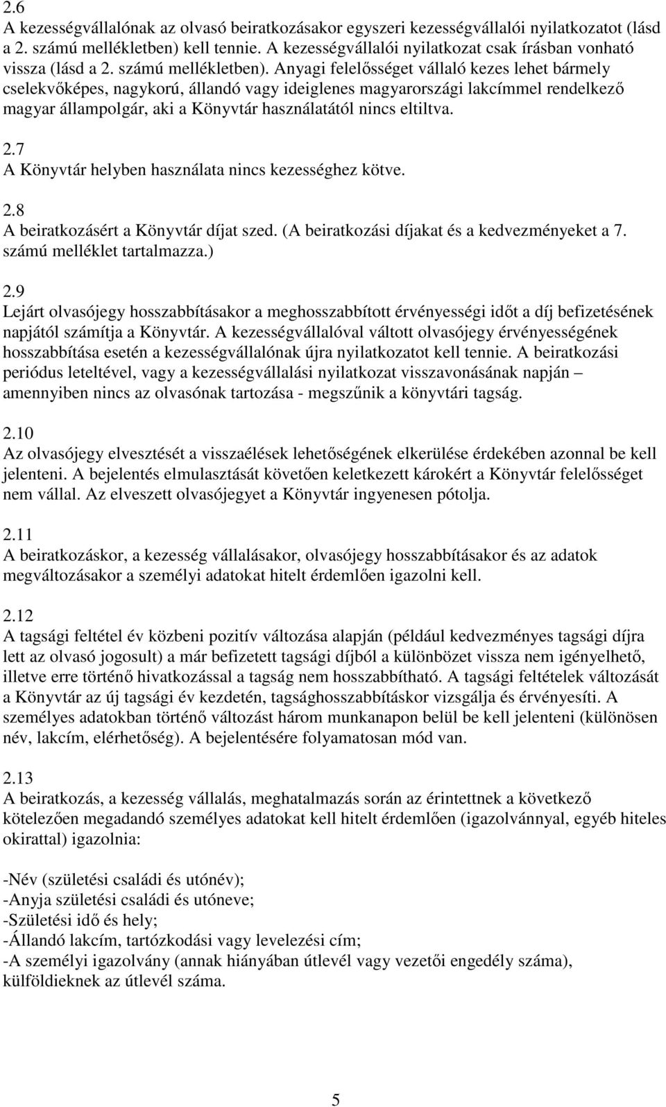 Anyagi felelısséget vállaló kezes lehet bármely cselekvıképes, nagykorú, állandó vagy ideiglenes magyarországi lakcímmel rendelkezı magyar állampolgár, aki a Könyvtár használatától nincs eltiltva. 2.