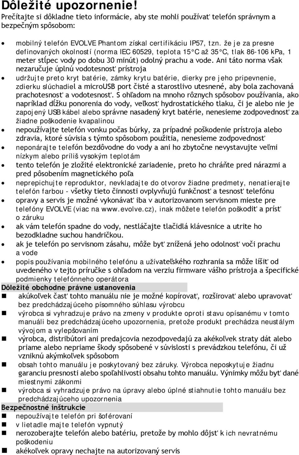 Ani táto norma však nezaručuje úplnú vodotesnosť prístroja udržujte preto kryt batérie, zámky krytu batérie, dierky pre jeho pripevnenie, zdierku slúchadiel a microusb port čisté a starostlivo