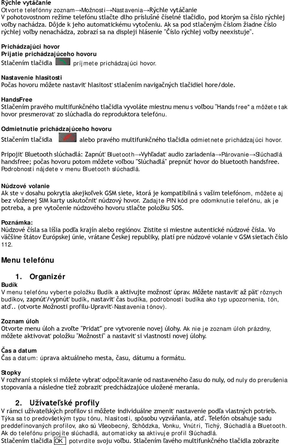 Prichádzajúci hovor Prijatie prichádzajúceho hovoru Stlačením tlačidla príjmete prichádzajúci hovor.