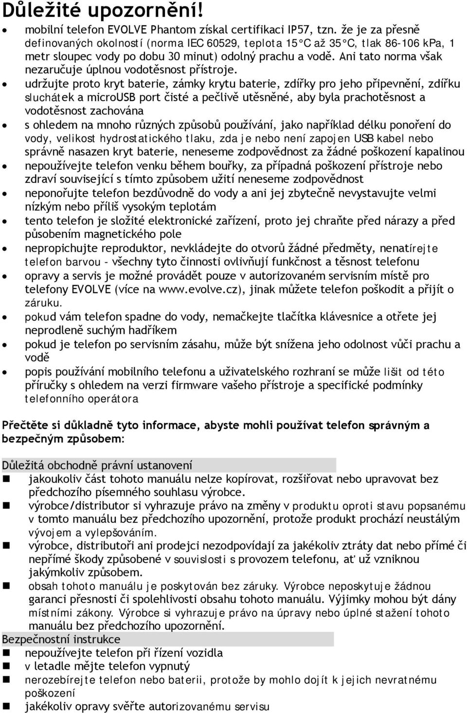 Ani tato norma však nezaručuje úplnou vodotěsnost přístroje.