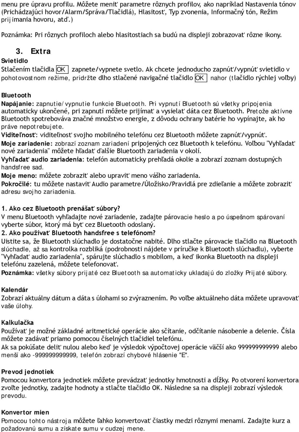 ) Poznámka: Pri rôznych profiloch alebo hlasitostiach sa budú na displeji zobrazovať rôzne ikony. 3. Extra Svietidlo Stlačením tlačidla OK zapnete/vypnete svetlo.