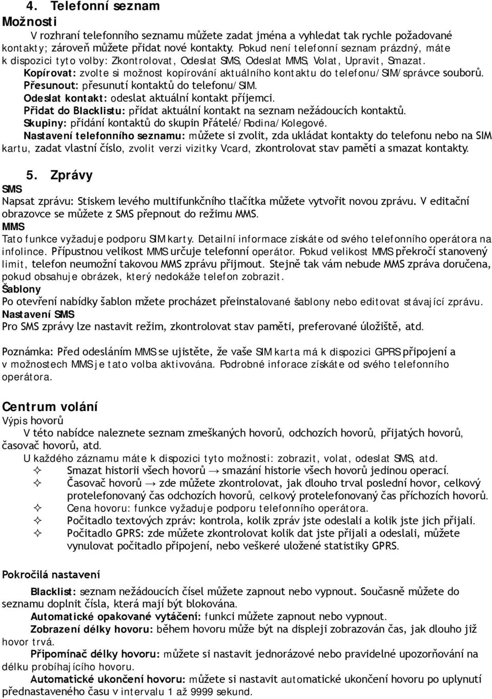 Kopírovat: zvolte si možnost kopírování aktuálního kontaktu do telefonu/sim/správce souborů. Přesunout: přesunutí kontaktů do telefonu/sim. Odeslat kontakt: odeslat aktuální kontakt příjemci.