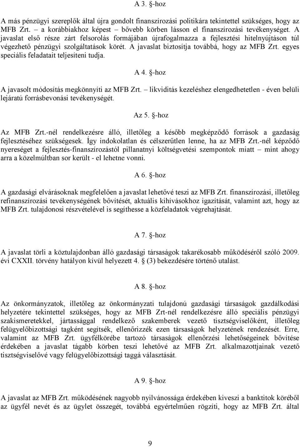 egyes speciális feladatait teljesíteni tudja. A 4. -hoz A javasolt módosítás megkönnyíti az MFB Zrt. likviditás kezeléshez elengedhetetlen - éven belüli lejáratú forrásbevonási tevékenységét. Az 5.