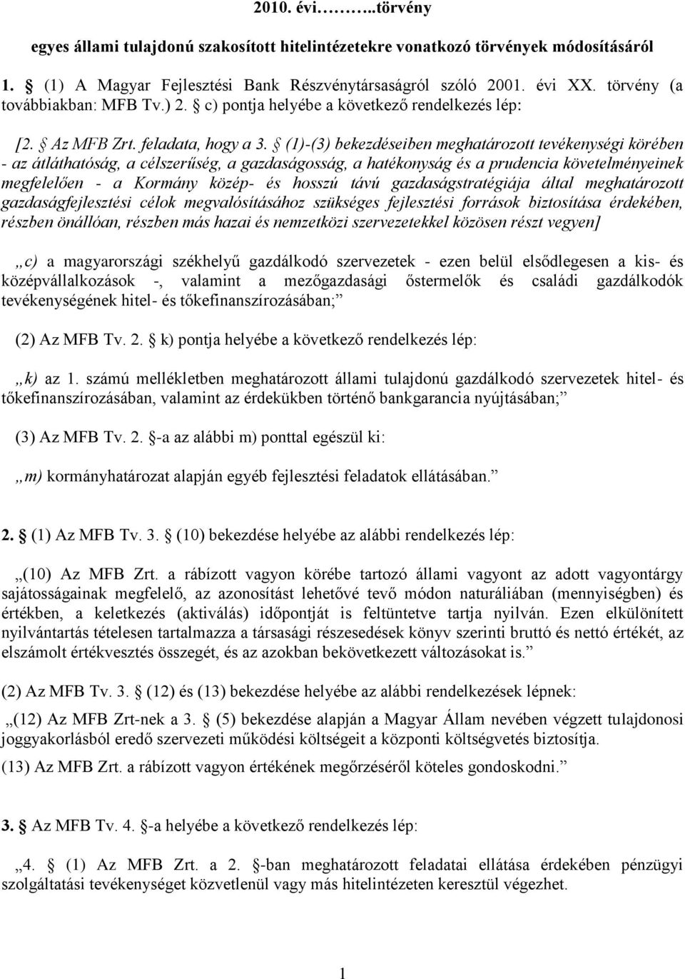 (1)-(3) bekezdéseiben meghatározott tevékenységi körében - az átláthatóság, a célszerűség, a gazdaságosság, a hatékonyság és a prudencia követelményeinek megfelelően - a Kormány közép- és hosszú távú