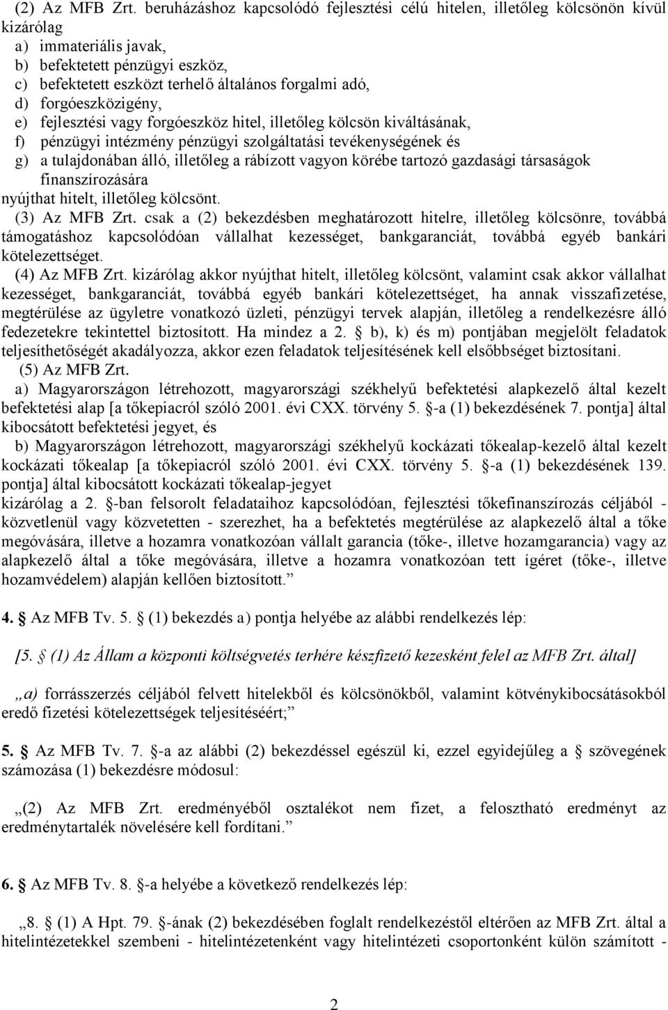 forgóeszközigény, e) fejlesztési vagy forgóeszköz hitel, illetőleg kölcsön kiváltásának, f) pénzügyi intézmény pénzügyi szolgáltatási tevékenységének és g) a tulajdonában álló, illetőleg a rábízott