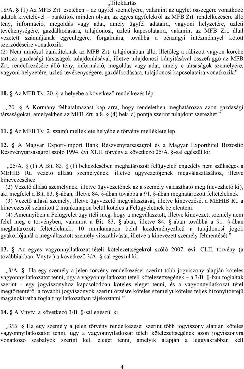 által vezetett számlájának egyenlegére, forgalmára, továbbá a pénzügyi intézménnyel kötött szerződéseire vonatkozik. (2) Nem minősül banktitoknak az MFB Zrt.