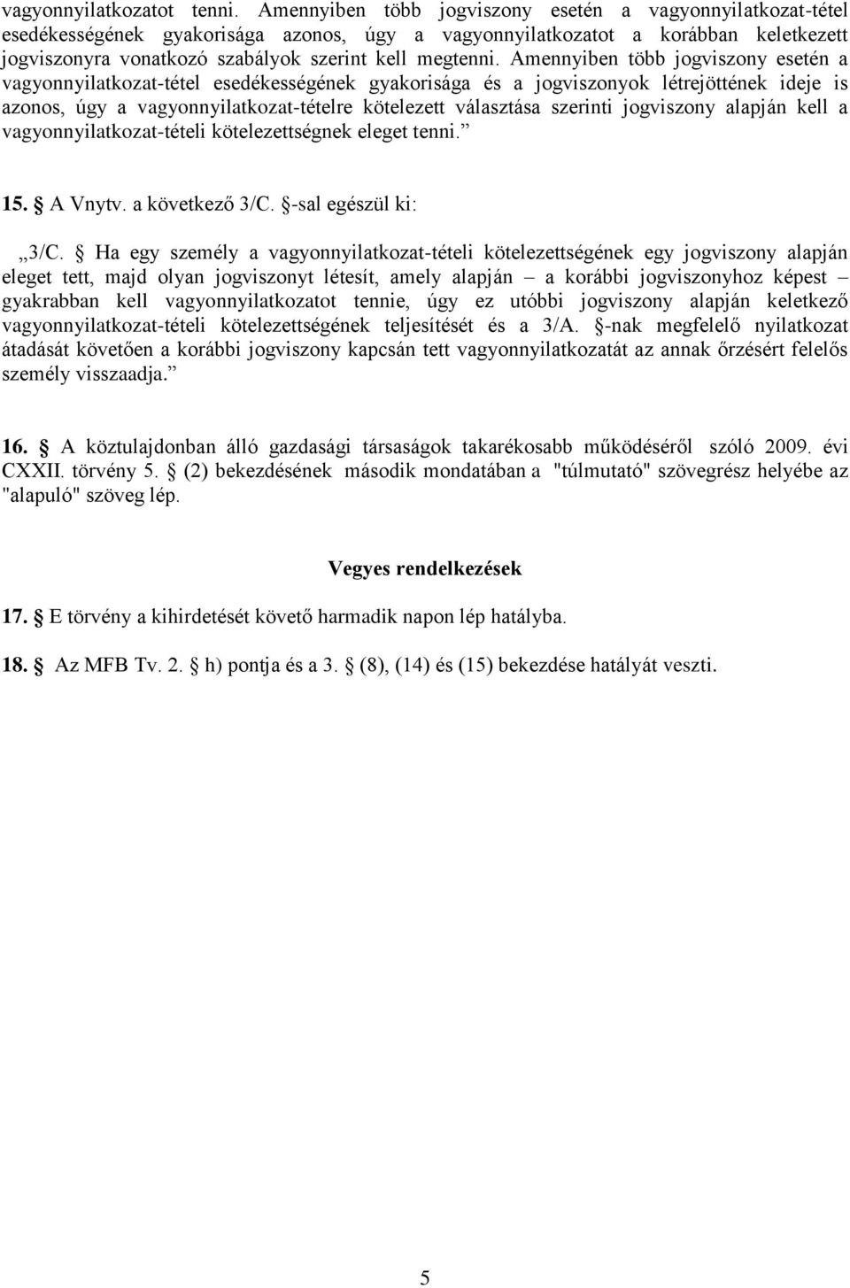 Amennyiben több jogviszony esetén a vagyonnyilatkozat-tétel esedékességének gyakorisága és a jogviszonyok létrejöttének ideje is azonos, úgy a vagyonnyilatkozat-tételre kötelezett választása szerinti