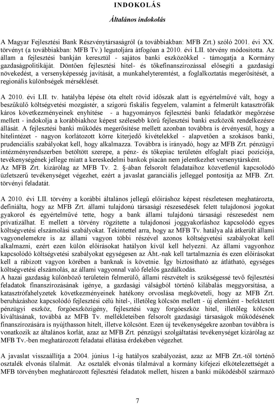 Döntően fejlesztési hitel- és tőkefinanszírozással elősegíti a gazdasági növekedést, a versenyképesség javítását, a munkahelyteremtést, a foglalkoztatás megerősítését, a regionális különbségek