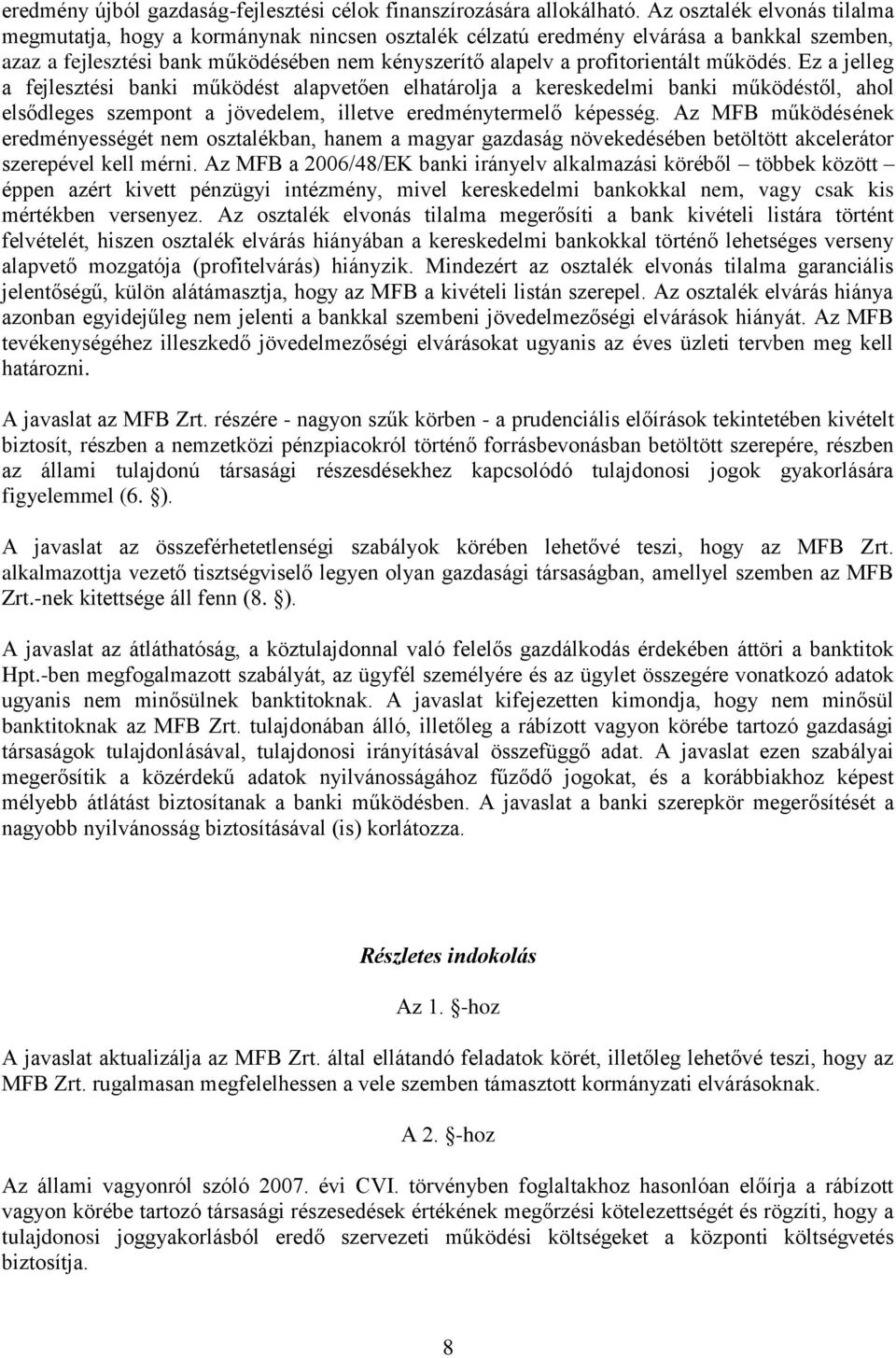 működés. Ez a jelleg a fejlesztési banki működést alapvetően elhatárolja a kereskedelmi banki működéstől, ahol elsődleges szempont a jövedelem, illetve eredménytermelő képesség.