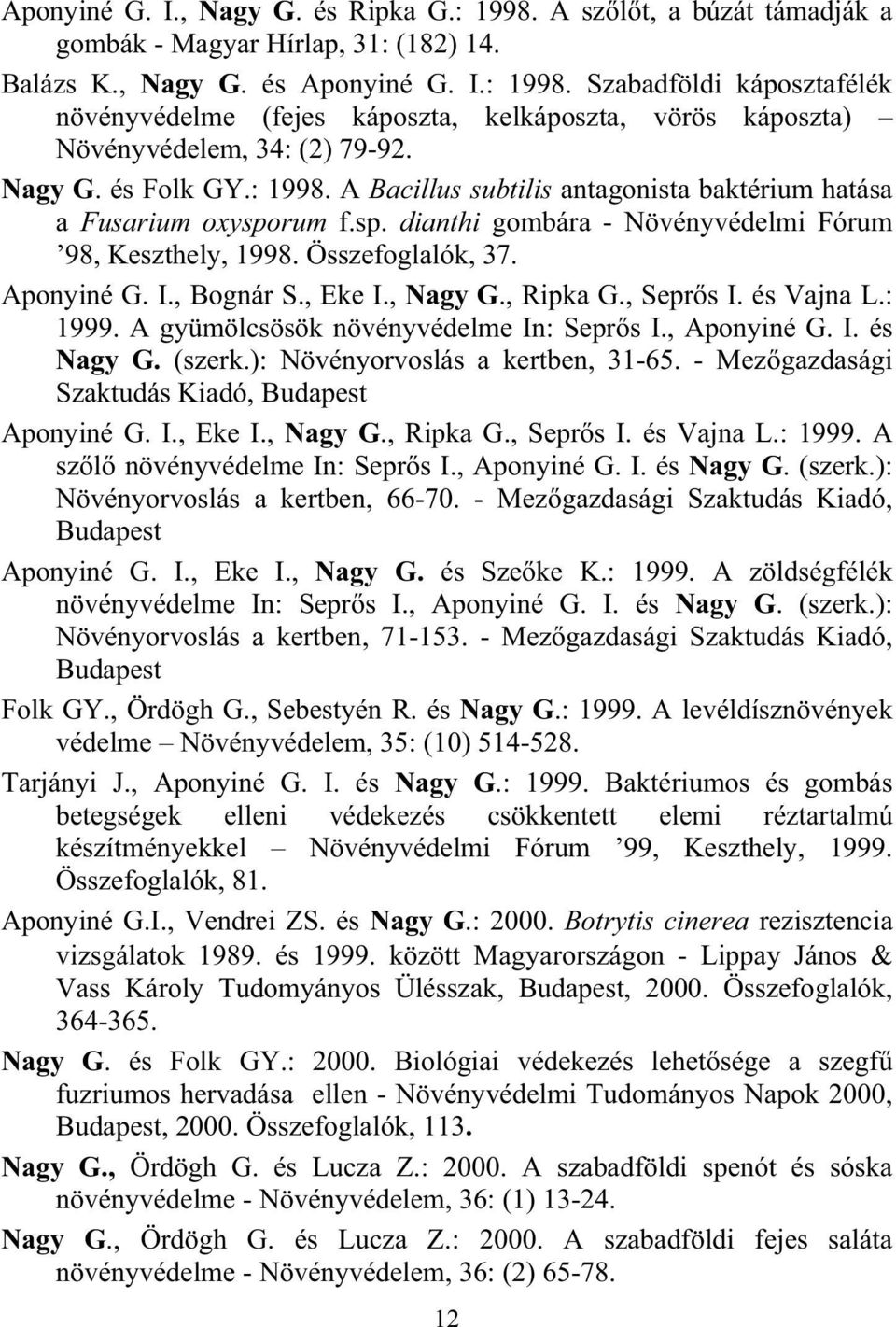 , Bognár S., Eke I., Nagy G., Ripka G., Sepr s I. és Vajna L.: 1999. A gyümölcsösök növényvédelme In: Sepr s I., Aponyiné G. I. és Nagy G. (szerk.): Növényorvoslás a kertben, 31-65.