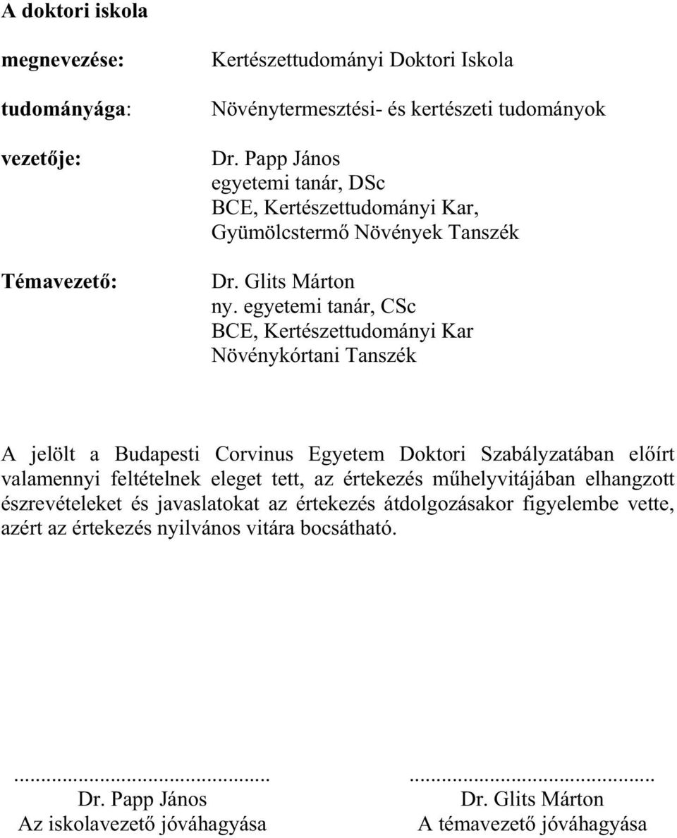 egyetemi tanár, CSc BCE, Kertészettudományi Kar Növénykórtani Tanszék A jelölt a Budapesti Corvinus Egyetem Doktori Szabályzatában el írt valamennyi feltételnek eleget