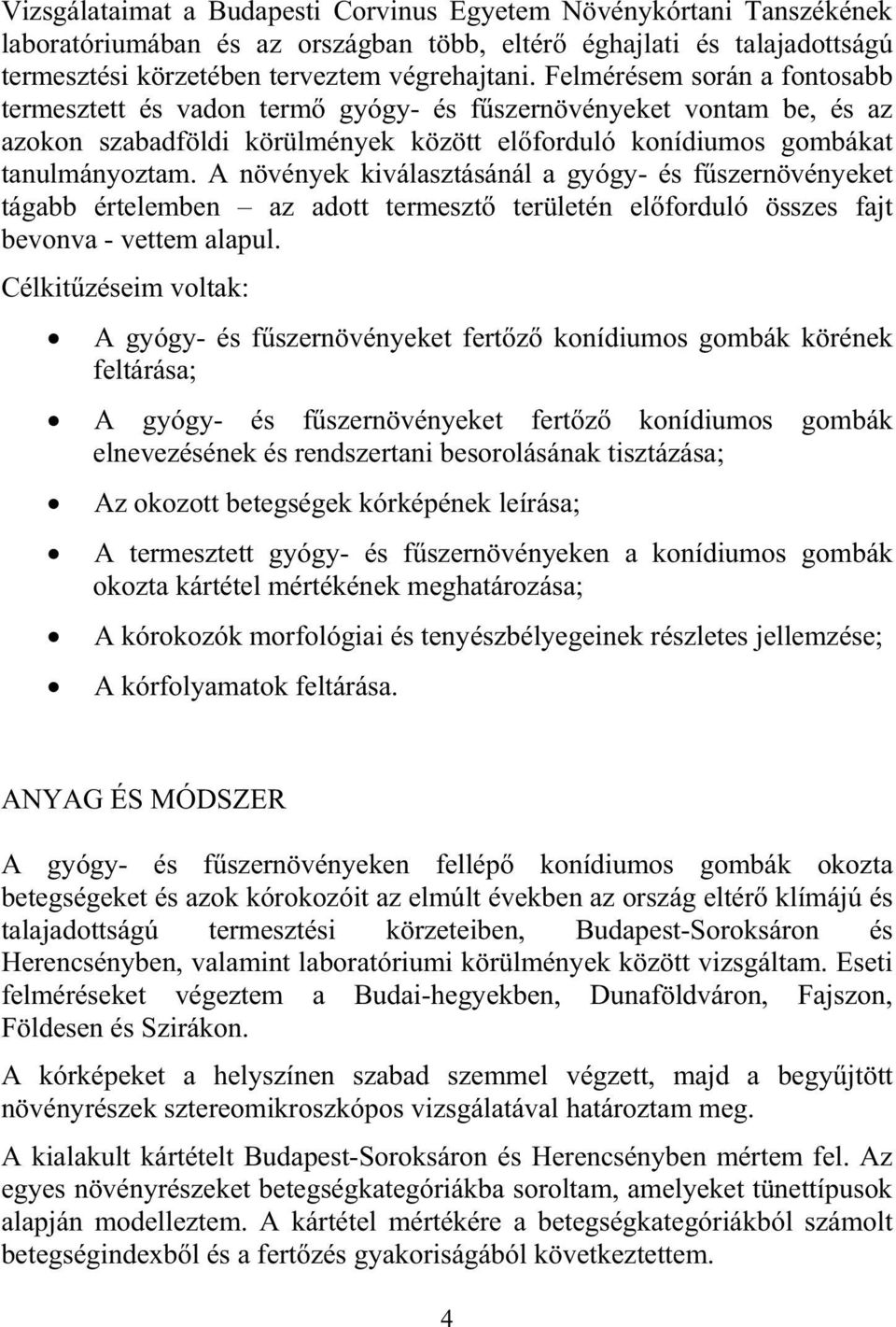 A növények kiválasztásánál a gyógy- és f szernövényeket tágabb értelemben az adott termeszt területén el forduló összes fajt bevonva - vettem alapul.