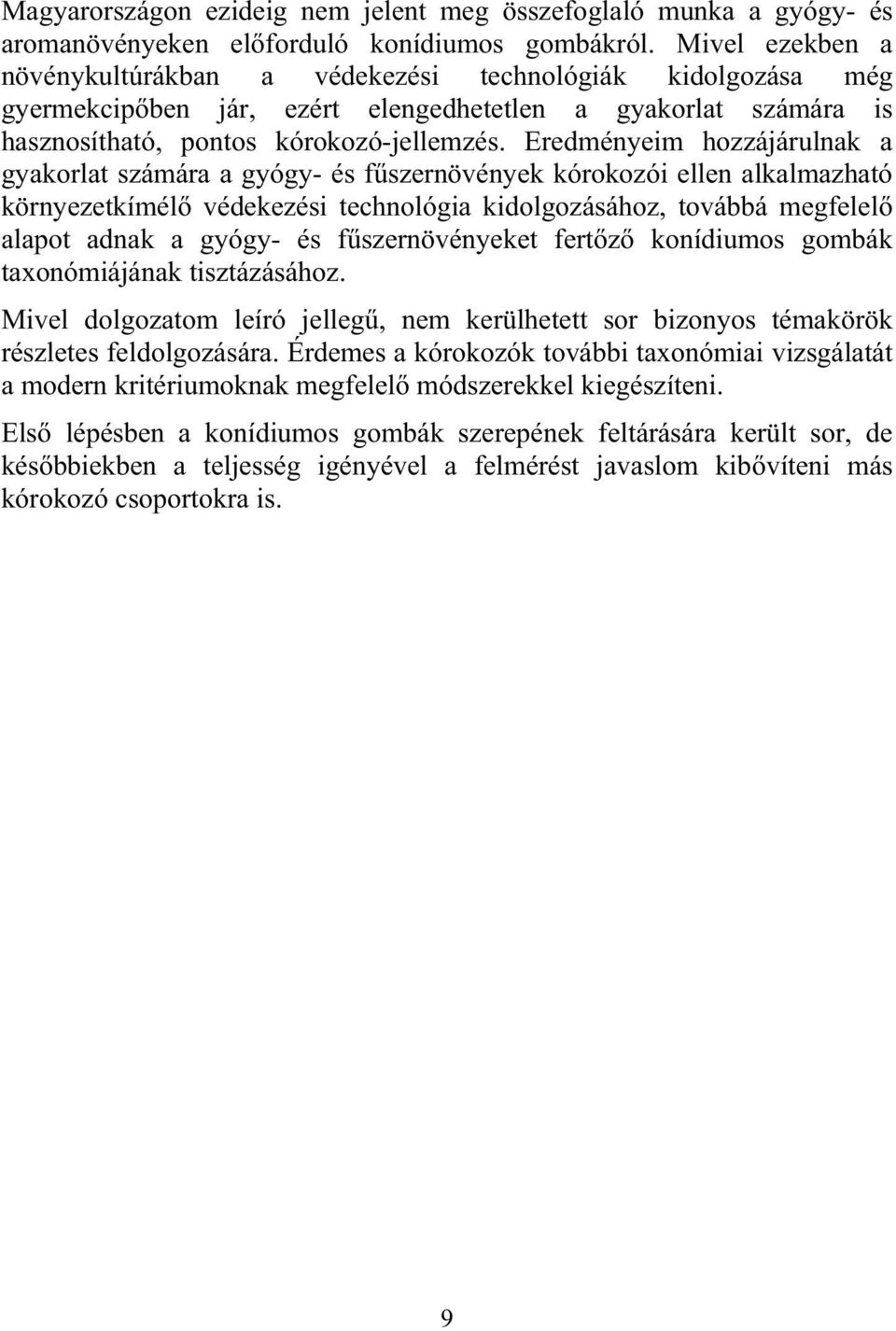 Eredményeim hozzájárulnak a gyakorlat számára a gyógy- és f szernövények kórokozói ellen alkalmazható környezetkímél védekezési technológia kidolgozásához, továbbá megfelel alapot adnak a gyógy- és f