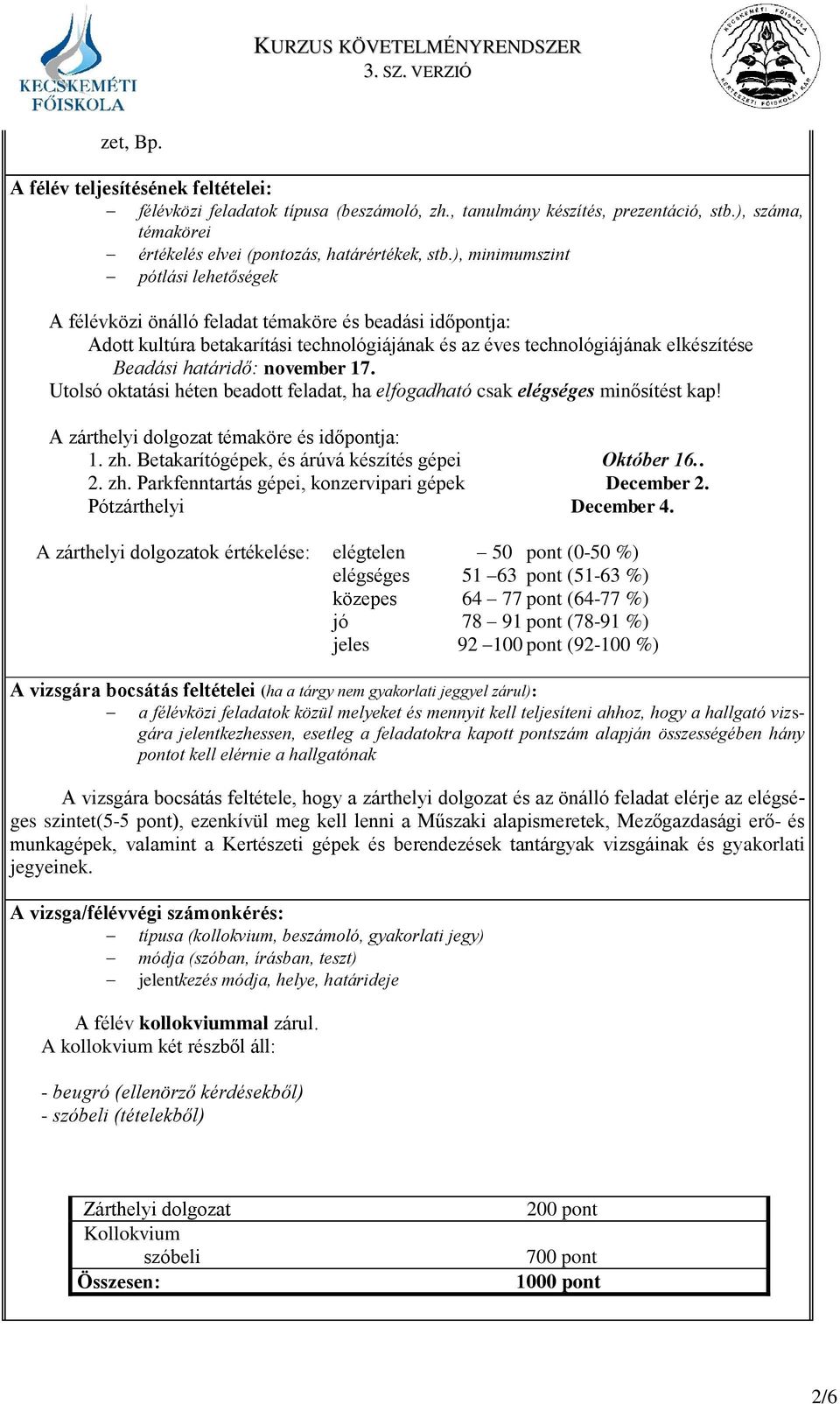 november 17. Utolsó oktatási héten beadott feladat, ha elfogadható csak elégséges minősítést kap! A zárthelyi dolgozat témaköre és időpontja: 1. zh.