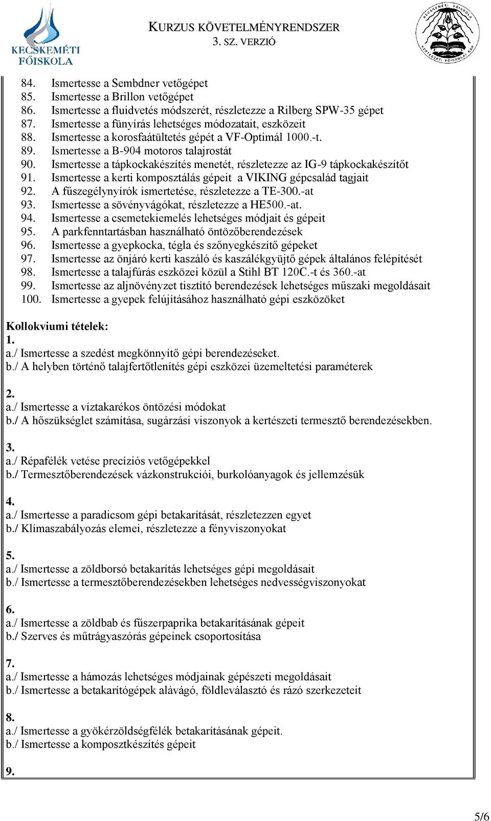 Ismertesse a tápkockakészítés menetét, részletezze az IG-9 tápkockakészítőt 91. Ismertesse a kerti komposztálás gépeit a VIKING gépcsalád tagjait 92.