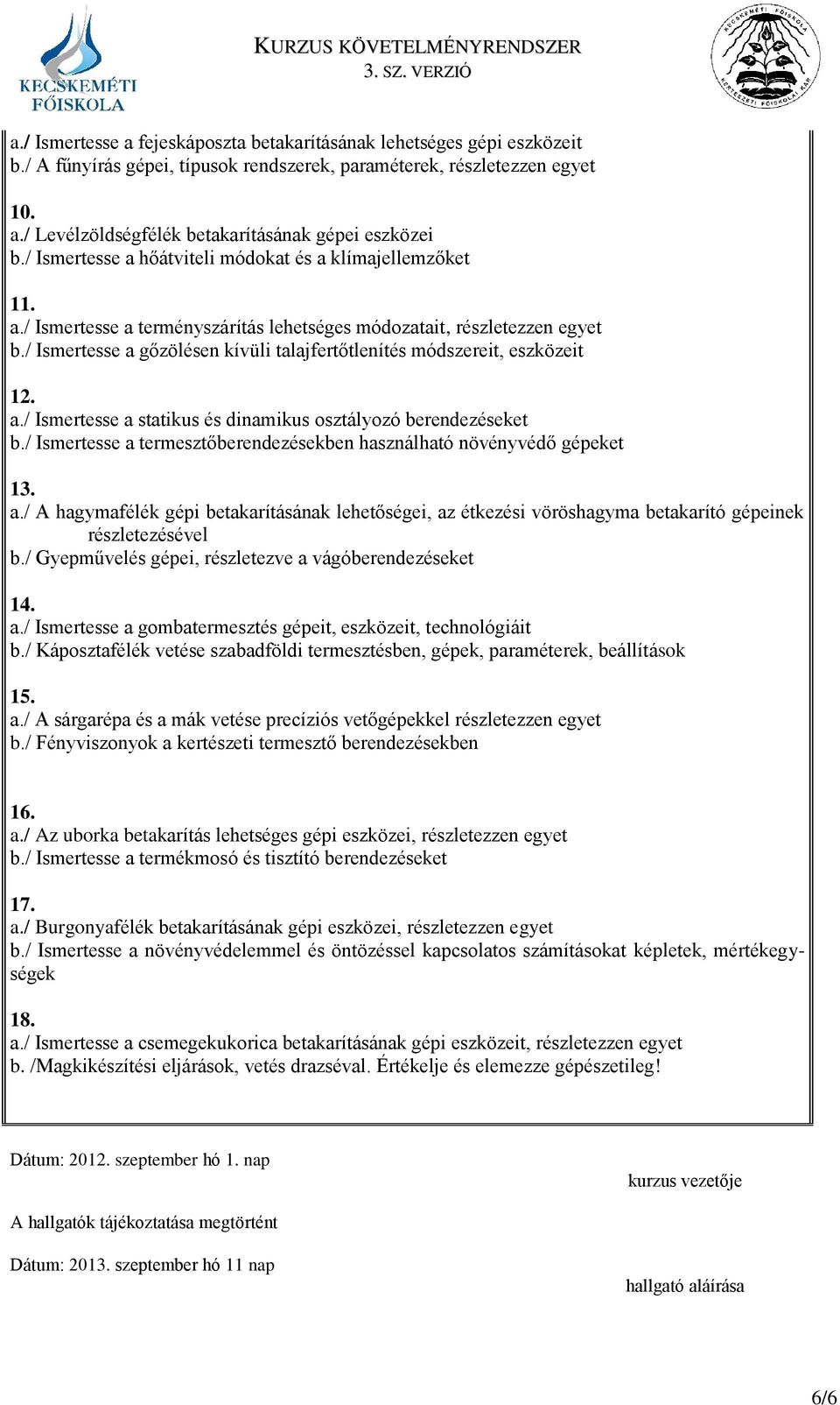 / Ismertesse a gőzölésen kívüli talajfertőtlenítés módszereit, eszközeit 12. a./ Ismertesse a statikus és dinamikus osztályozó berendezéseket b.