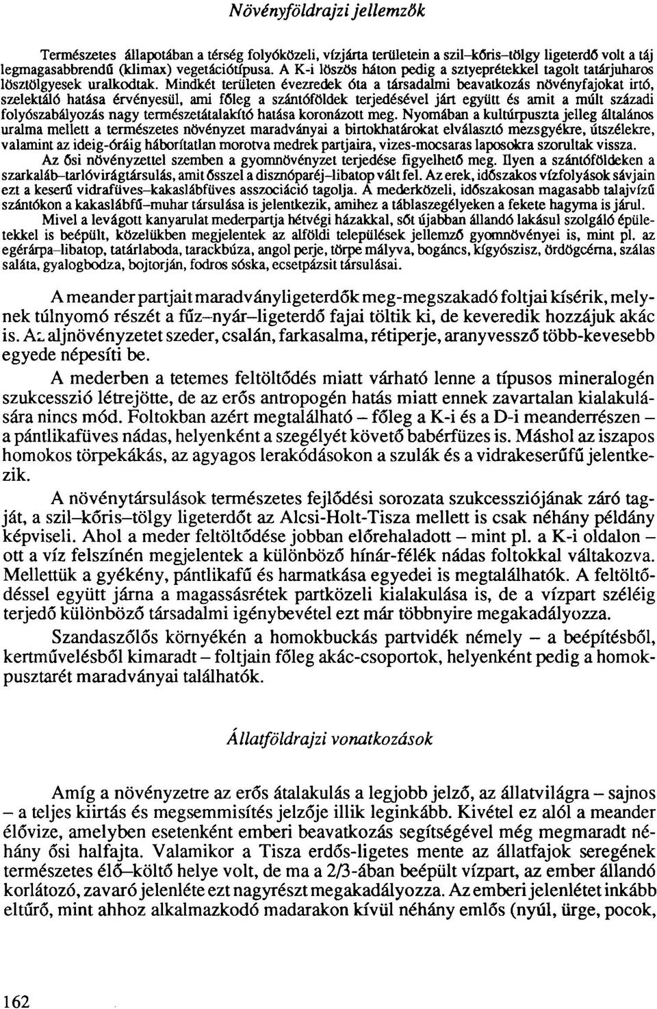 Mindkét területen évezredek óta a társadalmi beavatkozás növényfajokat irtó, szelektáló hatása érvényesül, ami főleg a szántóföldek terjedésével járt együtt és amit a múlt századi folyószabályozás