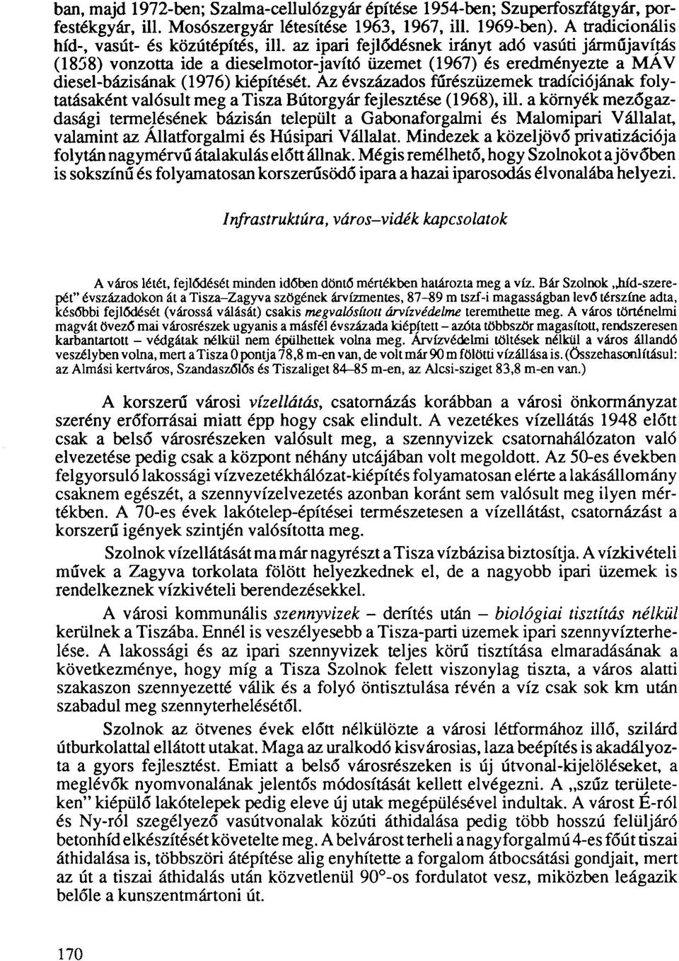 Az évszázados fűrészüzemek tradíciójának folytatásaként valósult meg a Tisza Bútorgyár fejlesztése (1968), ill.