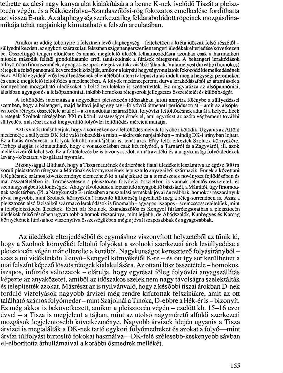 Amikor az addig többnyire a felszínen levő alaphegység - feltehetően a kréta időszak felső részétől - süllyedni kezdett, az egykori szárazulati felszínen szigettengerszerűen tengeri üledékek