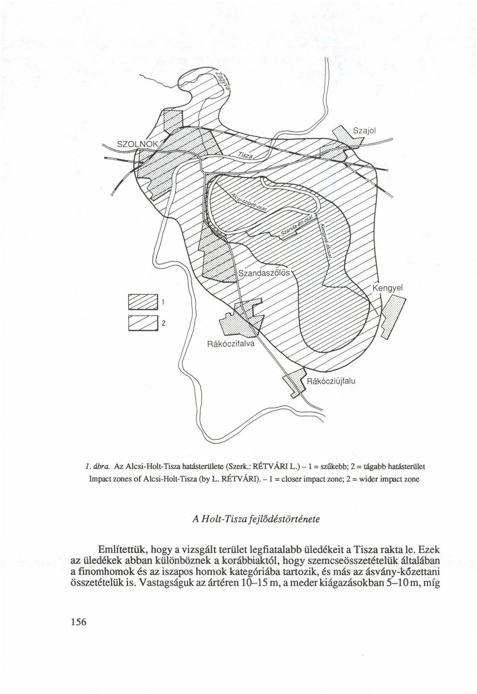 - 1 = closer impact zone; 2 = wider impact zone A Holt-Tisza fejlődéstörténete Említettük, hogy a vizsgált terület legfiatalabb üledékeit a Tisza rakta le.