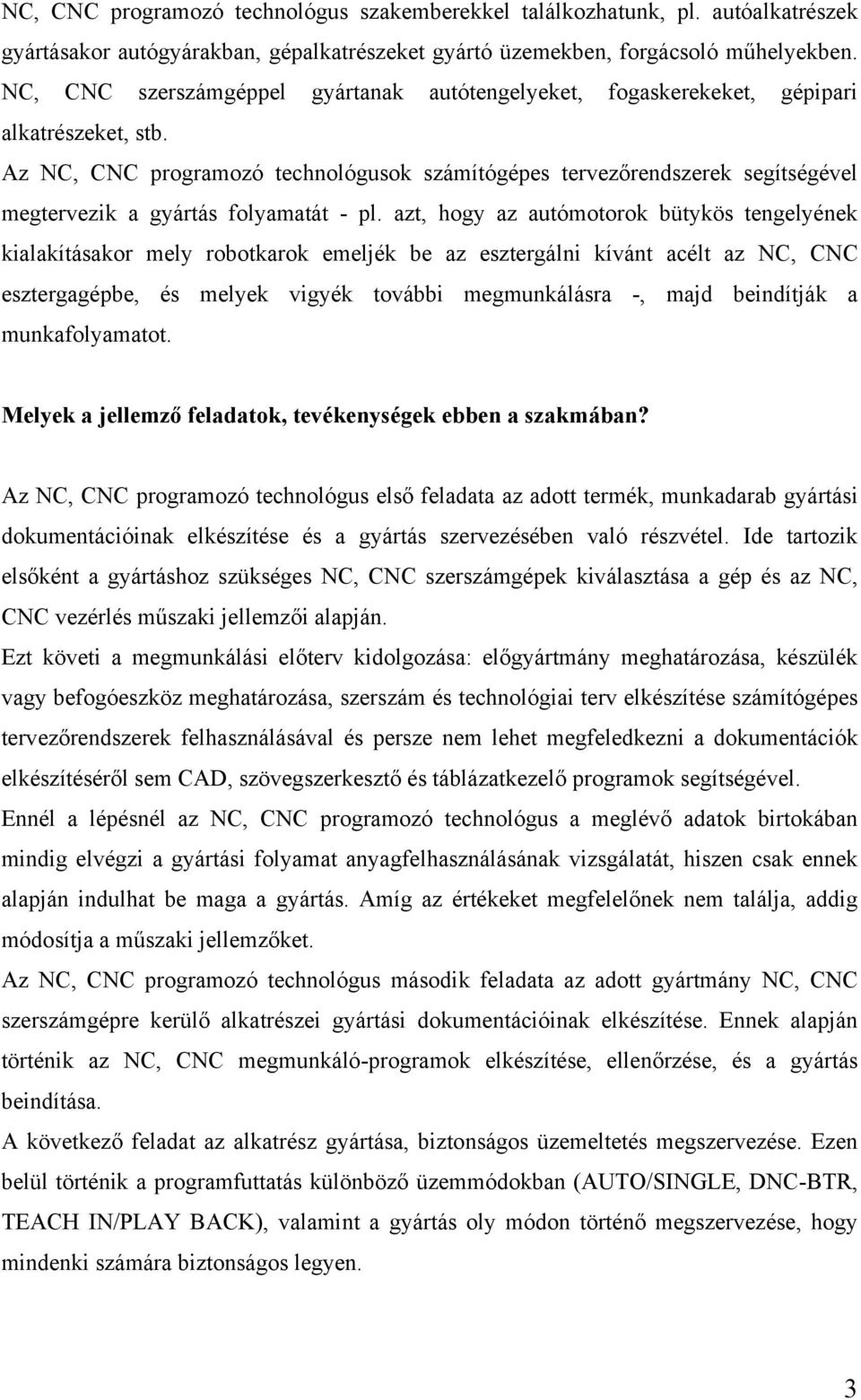 Az NC, CNC programozó technológusok számítógépes tervezőrendszerek segítségével megtervezik a gyártás folyamatát - pl.