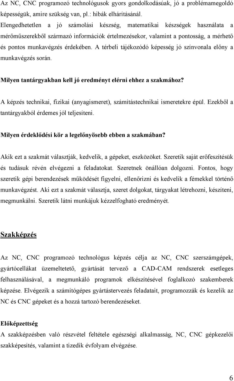 A térbeli tájékozódó képesség jó színvonala előny a munkavégzés során. Milyen tantárgyakban kell jó eredményt elérni ehhez a szakmához?